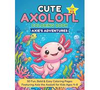 Cute Axolotl Coloring Book: Axie's Adventures: 50 Fun, Bold & Easy Coloring Pages Featuring Axie the Axolotl for Kids Ages 4-8
