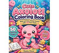 Cute Axolotl Coloring Book: Bold and Easy Kawaii Adventures Featuring Super Cute Axolotls, Fun Relaxing Scenes, and 50 Fun Facts for Kids, Teens, and Adults