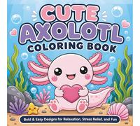 Cute Axolotl Coloring Book: Bold & Easy Designs for Relaxation, Stress Relief, and Fun