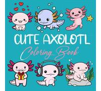 Cute Axolotl Coloring Book: Cozy Everyday And Easy To Color For Axolotls Lover