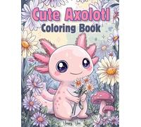 Cute Axolotl Coloring Book: Cute and Relaxing Axolotl Coloring Pages for Kids, Teens, and Adults