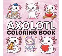 Cute Axolotl Coloring Book for Kids + 51 Fun Facts about this Exotic Animals: Magical Scenes for Relaxation and Stress Relief