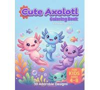 Cute Axolotl Coloring Book: For Kids Ages 4-8 | 30 Adorable Designs