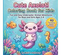 Cute Axolotl Coloring Book for Kids: Fun and Easy Underwater Adventures with 40 Adorable Coloring Pages and 40 Fun Facts About Axolotls for Kids Ages 3-8