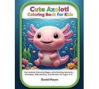 Cute Axolotl Coloring Book for Kids: Fun Animal Coloring Pages with Smiling Axolotls - Printable, Educational & Perfect for Ages 4-8