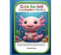 Cute Axolotl Coloring Book for Kids: Fun Animal Coloring Pages with Smiling Axolotls - Printable, Educational & Perfect for Ages 4-8