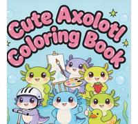 Cute Axolotl Coloring Book: Fun and Adorable Scenes for Kids