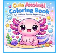 Cute Axolotl Coloring Book: Fun and Easy Coloring Pages for Kids
