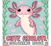 Cute Axolotl Coloring Book: Funny, humorous, and sad expressions of Axolotl, for both boys, girls, Adult and Kids,... who love axolotls.