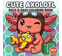 Cute Axolotl Coloring Book: Over 60 Fun And Simple Salamander-Themed Pages For Children, Teens, And Anyone Who Loves Peaceful Art Time