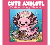 CUTE AXOLOTL COLOURING BOOK: 30 Fun and Adorable Fantasy Adventures for All Ages