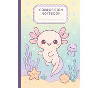 Cute Axolotl Notebook: 110 Wide Ruled 7x10 Cute Composition Journal for Kids Who Love Magical Creatures