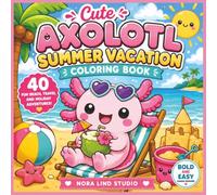 Cute Axolotl Summer Vacation Coloring Book: 40 Fun Beach, Travel and Holiday Adventures | Bold and Easy Kawaii Coloring Pages for Kids, Teens and Adults Who Love Axolotls