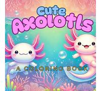 Cute Axolotls: A Coloring Book