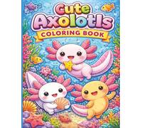 Cute Axolotls: A Fun Coloring Book For All Ages