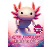 Cute Axolotls Coloring Book: 48 Charming Coloring Pages | Cute and Fun Gift for Kids & Teens