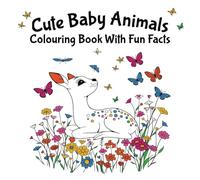 Cute Baby Animals Colouring Book With Fun Facts: 50 Images To Colour - Suitable For All Ages