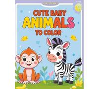 Cute Baby Animals to Color for Toddlers: A Fun Coloring Book for Ages 2-6 with Adorable Zoo, Farm and Woodland Creatures: A Fun and Educational Coloring Book for Toddlers Ages 2-6