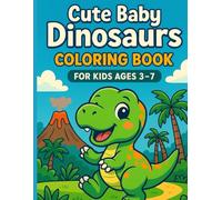 Cute Baby Dinosaurs Coloring Book for Kids Ages 3-7: Prehistoric Fun with Adorable Dino Friends: 54 Unique Full-Bleed Coloring Pages Featuring Baby ... in Jungle, Beach, Snow, and Fantasy Settings