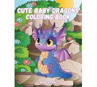 Cute Baby Dragons Coloring Book: 30 adorable fantasy dragon designs for kids ages 4-8 to inspire creativity and fun