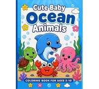 Cute Baby Ocean Animals Coloring Book for Ages 2-10: Simple & Fun Coloring Pages, Big Easy Designs with Dolphins, Turtles, Octopus & More for Kids