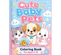 Cute Baby Pets Coloring Book for Ages 2-10: Big Easy Designs, Simple Coloring Pages, Fun Learning Activities with Adorable Dogs, Cats, Bunnies & More