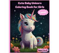 Cute Baby Unicorn Coloring Book for Girls Ages 3 to 8: Creative activities and adorable drawings for little girls who love unicorns. A magical book that inspires imagination, focus, and fun.