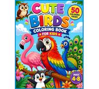 Cute Birds Coloring Book for Kids Ages 4-8: 50 Easy and Adorable Bird Coloring Pages Featuring Parrots, Owls, Flamingos, Penguins, Peacocks, Eagles, Robins and More