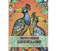 Cute Birds Mindfulness Coloring Book for Teens & Adults: Relax and Unwind with Whimsical Bird Arts and Intricate Zentangle Patterns