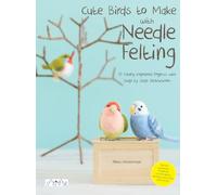 Cute Birds to Make with Needle Felting: 35 Clearly Explained Projects With Step by Step Instructions