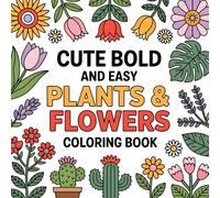 Cute Bold and Easy Plants & Flowers Coloring Book: 50 Simple Floral and Botanical Designs for Kids, Adults & Seniors to Relax, De-Stress, and Enjoy Big, Fun Coloring Pages