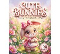 Cute Bunnies: A Relaxing Coloring Book for All Ages with 100 Pages featuring 50 Adorable Rabbit Designs in Both Light and Dark Backgrounds for Stress Relief and Creative Fun