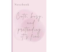 Cute, Busy and Pretending It’s Fine.: A notebook for staying organised… ish