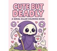 Cute But Deadly A Serial Killer Coloring Book: Dark Humor, Creepy Cute Killers, and True Crime Fun for Horror & Coloring Fans