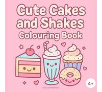Cute Cakes And Shakes Colouring Book: Fun Kawaii Style Pages for Kids Ages 4+| 34 Adorable Single-Sided Pages of Cakes, Milkshakes, Cupcakes and Sweet Treats to Colour and Enjoy