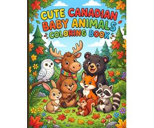 Cute Canadian Baby Animals Coloring Book: Bold and Easy Coloring Pages Featuring Baby Moose, Beaver, Fox, Bear, Owl, Rabbit, Raccoon, Squirrel, and ... Animals for Toddlers and Kids Ages 2-6