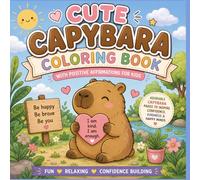 Cute Capybara Coloring Book With Positive Affirmations for Kids & Teens: 50 Cute & Relaxing Coloring Pages with Positive Affirmations, Self-Love, Confidence, Mindfulness & Happiness for Kids and Teens
