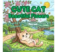 Cute Cat Beautiful Flowers Coloring book: Inspire Imagination, Relax, and Discover Flowers from Around the World with Cute Cats