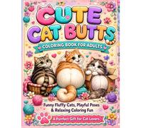 Cute Cat Butts Coloring Book for Adults: A Funny Cat Butt Coloring Book Featuring Adorable Cats, Playful Poses and Relaxing Coloring Pages for Women, Men and Cat Lovers | A Purrfect Gift for Adults