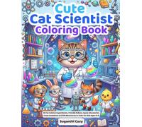 Cute Cat Scientist Coloring Book: 550 Fun Science Experiments, Friendly Robots, Space Discoveries, Crazy Inventions & STEM Adventures to Color for Kids Ages 4-8