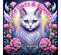 Cute Cats and Flowers Adult Coloring Book: 51 Large Print Illustrations of Beautiful Felines with Floral patterns for Relaxation and Meditation! Bold line, 8.5"x8.5", 104 Pages.