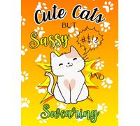 Cute Cats but Sassy and Swearing: Coloring Book for Adults, Perfect for Cat Lovers