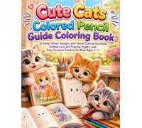 Cute Cats Colored Pencil Guide Coloring Book: 30 Sweet Kitten Designs with Hand-Colored Examples, Dotted Line Art Tracing Pages, and Easy Creative Practice for Kids Ages 4-12