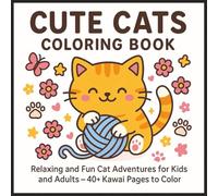 CUTE CATS COLORING BOOK: Relaxing and Fun Cat Adventures for Kids and Adults - 40+ Kawai Pages to Color