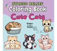 Cute Cats: Stress Relief Coloring Book for Adults and Teens: Kawaii Kitty Art, Easy and Relaxing Designs, and Adorable Kitten Scenes for Animal Lovers and Relaxation