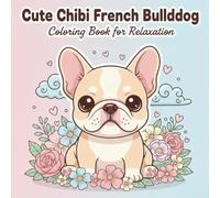 Cute Chibi French Bulldog Coloring Book for Relaxation: An Adorable Stress-Relief Coloring Experience with Relaxing Patterns for Frenchie Lovers
