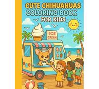 cute Chihuahuas coloring book for kids: cute Chihuahuas coloring book for kids: over 30 amazing and eye catching coloring pages of various cute chihuahuas, for boys and girls, perfect for dog lovers