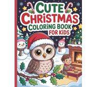 “Cute Christmas Coloring Book for Kids: Adorable Holiday Scenes to Color and Enjoy”: Fun and Easy Christmas Coloring Pages with Owls, Snowmen, Santa’s Helpers, and More for Boys and Girls Ages 4-8