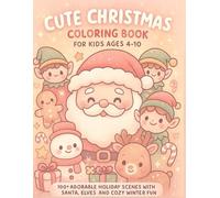 Cute Christmas Coloring Book for Kids Ages 4-10: 100+ Adorable Holiday Scenes with Santa, Elves, and Cozy Winter Fun
