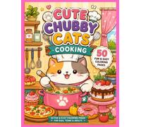 CUTE CHUBBY CATS COOKING: 50 Fun & Easy Coloring Pages for Kids, Teens & Adults